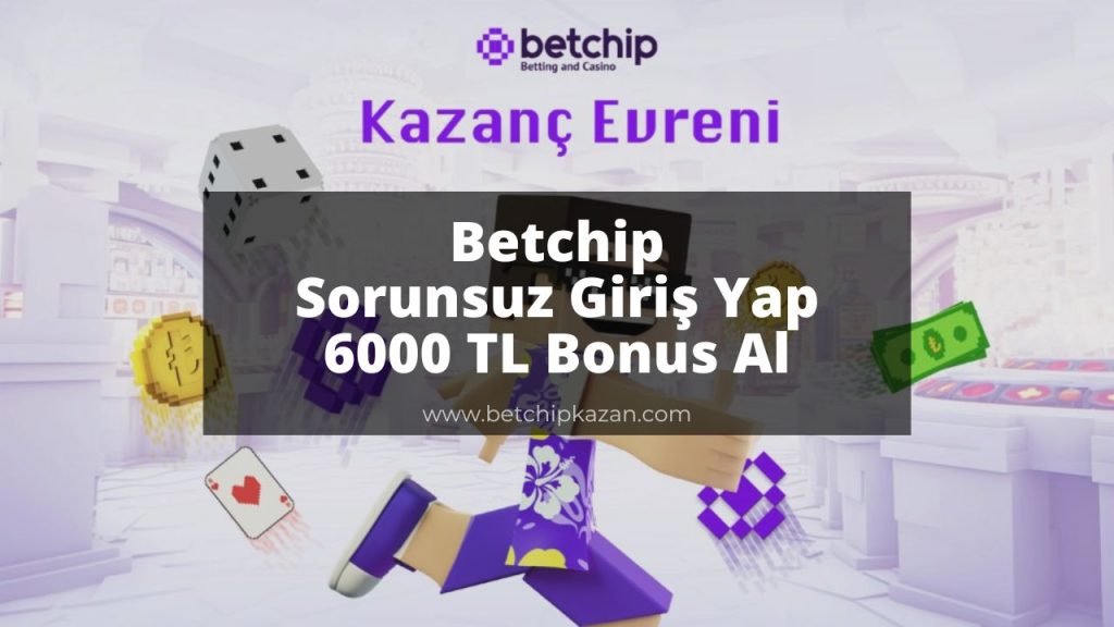 Betchip Sorunsuz Giriş Yap 6000 TL Bonus Al